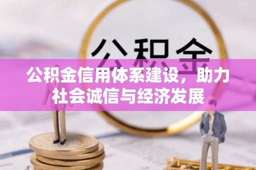 蔚县公积金信用体系建设，助力社会诚信与经济发展