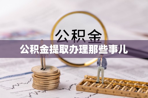 蔚县公积金提取办理那些事儿