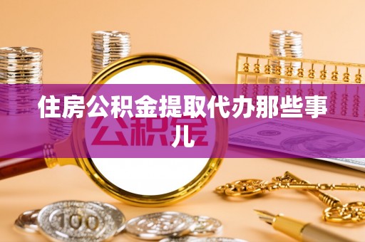 蔚县住房公积金提取代办那些事儿