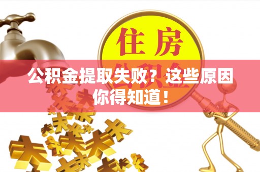 蔚县公积金提取失败？这些原因你得知道！