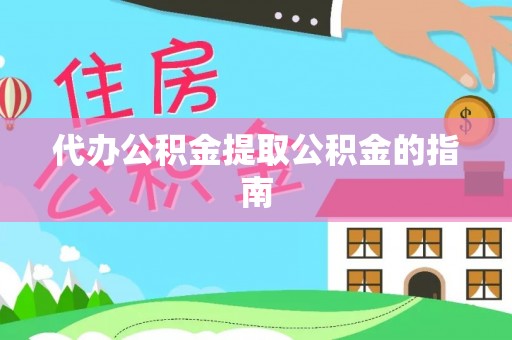 蔚县代办公积金提取公积金的指南