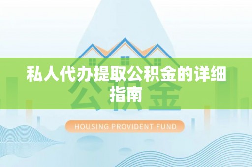 蔚县私人代办提取公积金的详细指南