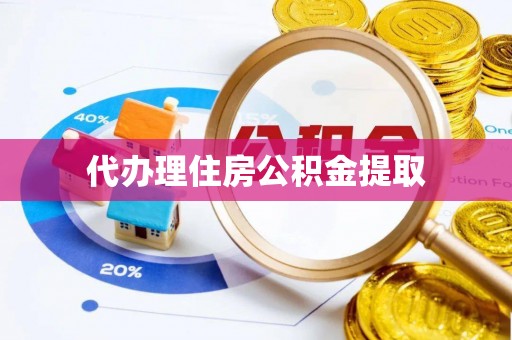 蔚县代办理住房公积金提取
